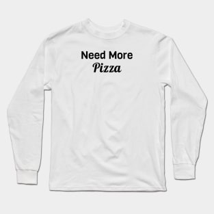 Need More Pizza Long Sleeve T-Shirt